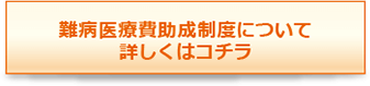 難病医療費助成制度について詳しくはコチラ